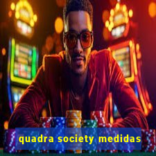 quadra society medidas